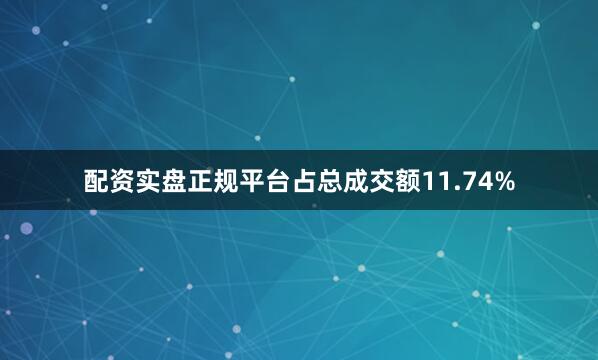 配资实盘正规平台占总成交额11.74%