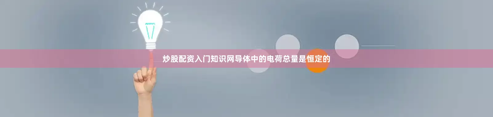 炒股配资入门知识网导体中的电荷总量是恒定的