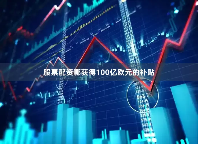 股票配资哪获得100亿欧元的补贴