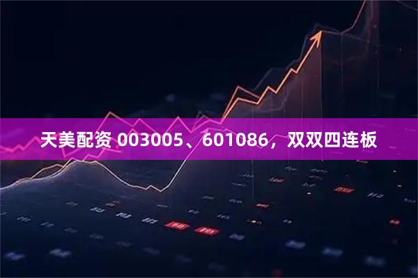 天美配资 003005、601086，双双四连板